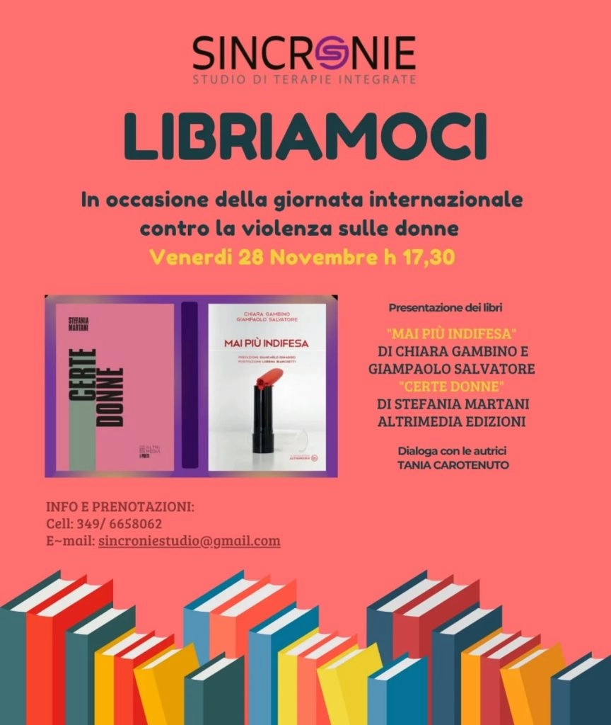 Lunedì 28 novembre, nell’ambito delle iniziative promosse a sostegno della Giornata internazionale per l'eliminazione della violenza sulle donne, alle ore 17:30 a Roma, presso Sincronie - Studio di Terapie Integrate, avrà luogo un incontro dedicato all'analisi di un fenomeno che ci interroga tutti attraverso la presentazione di due opere fondamentali e complementari: Mai più indifesa di Chiara Gambino e Giampaolo Salvatore (Altrimedia Edizioni) e Certe donne di Stefania Martani (Altrimedia edizioni).